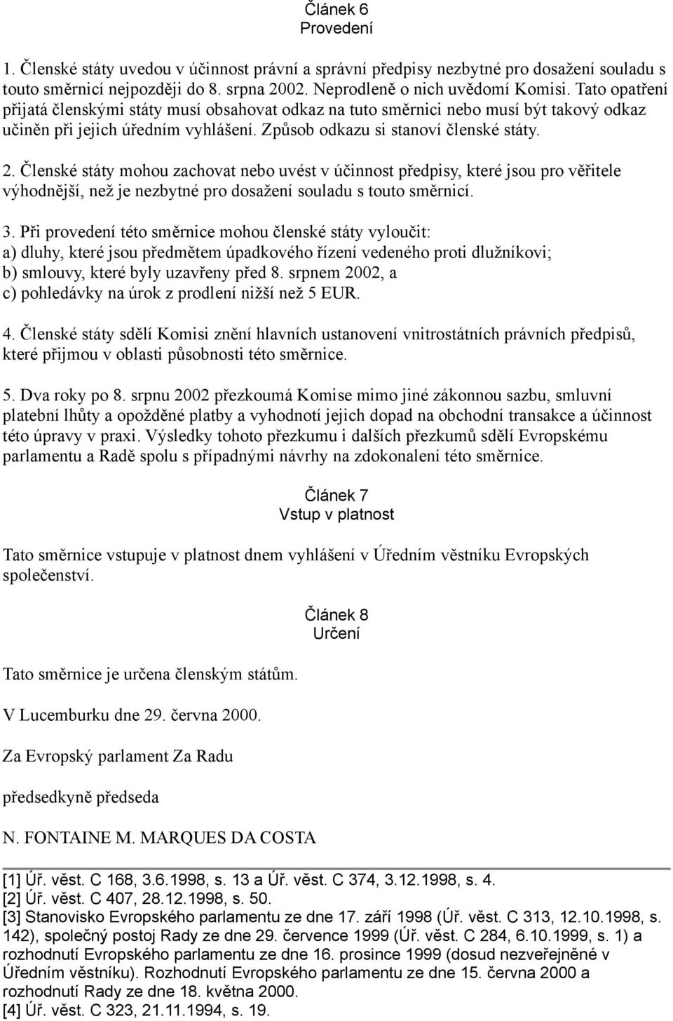 Členské státy mohou zachovat nebo uvést v účinnost předpisy, které jsou pro věřitele výhodnější, než je nezbytné pro dosažení souladu s touto směrnicí. 3.