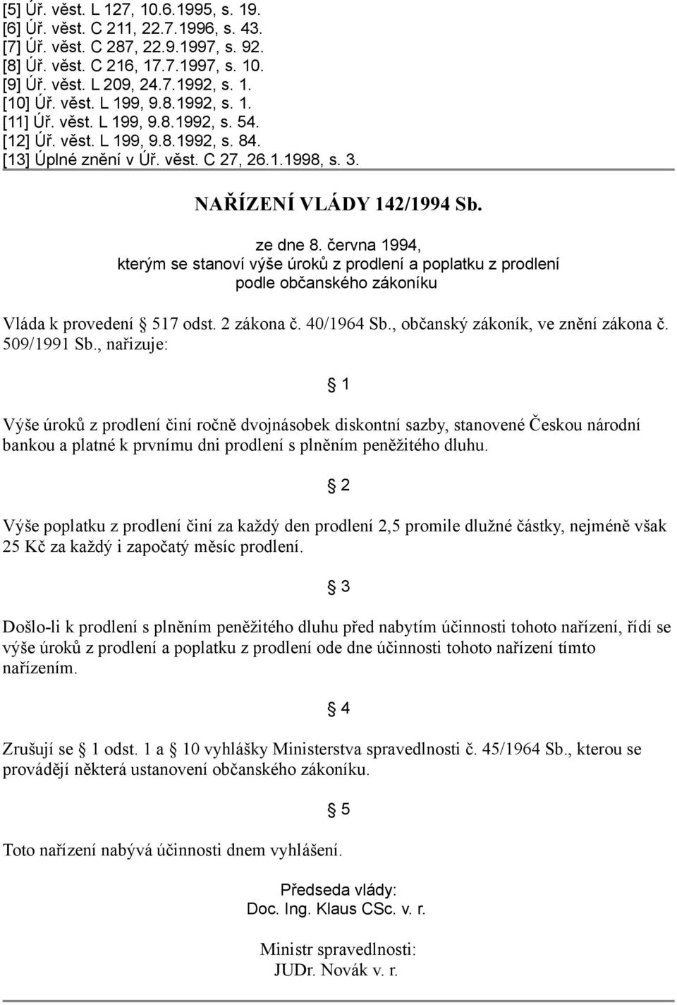 června 1994, kterým se stanoví výše úroků z prodlení a poplatku z prodlení podle občanského zákoníku Vláda k provedení 517 odst. 2 zákona č. 40/1964 Sb., občanský zákoník, ve znění zákona č.