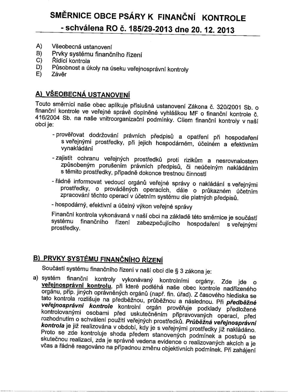 aplikuje příslušná ustanovení Zákona Č. 320/2001 Sb. o finanční kontrole ve veřejné správě doplněné vyhláškou MF o finanční kontrole č. 416/2004 Sb. na naše vnitroorganizační podmínky.
