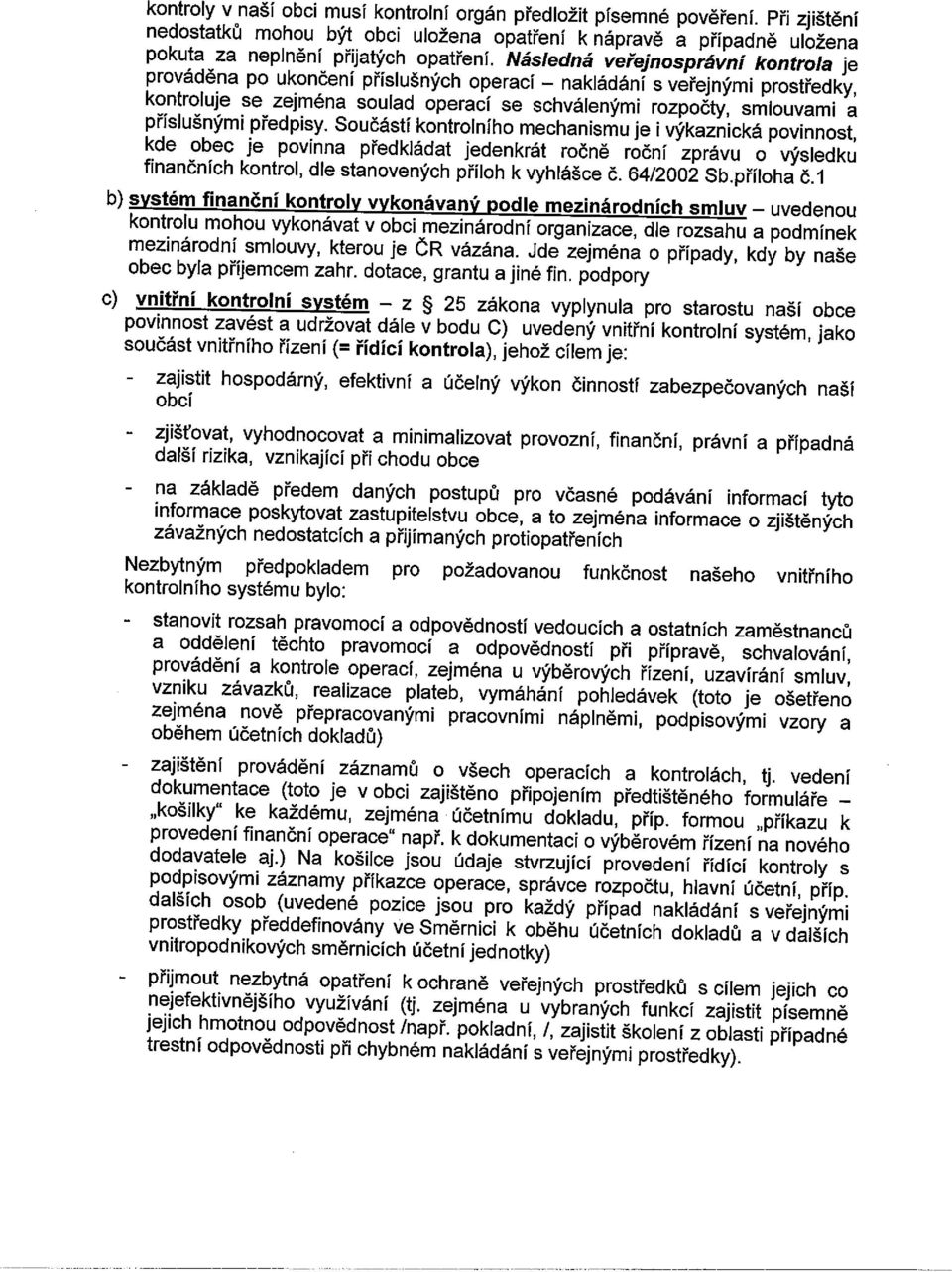 předpisy. Součástí kontrolního mechanismu je i výkaznická povinnost, kde obec je povinna předkládat jedenkrát ročně roční zprávu o výsledku finančních kontrol, dle stanovených příloh k vyhlášce č.