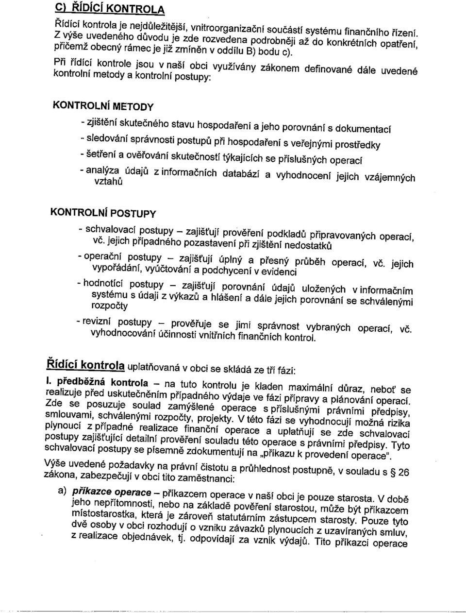 Při řídící kontrole jsou v naší obci využívány zákonem definované dále uvedené kontrolní metody a kontrolní postupy: KONTROLNÍ METODY - zjištění skutečného stavu hospodaření a jeho porovnání s