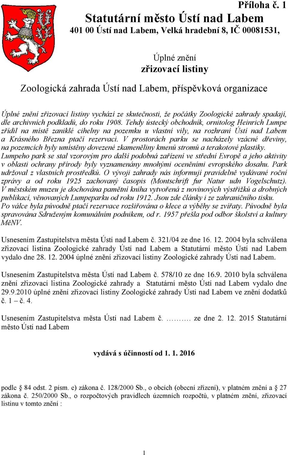 listiny vychází ze skutečnosti, že počátky Zoologické zahrady spadají, dle archivních podkladů, do roku 1908.