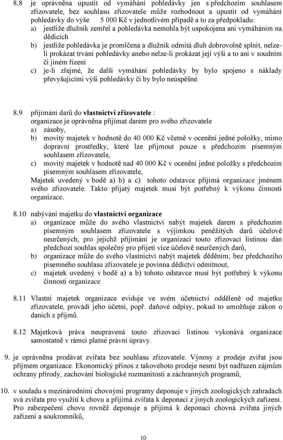 nelzeli prokázat trvání pohledávky anebo nelze-li prokázat její výši a to ani v soudním či jiném řízení c) je-li zřejmé, že další vymáhání pohledávky by bylo spojeno s náklady převyšujícími výši