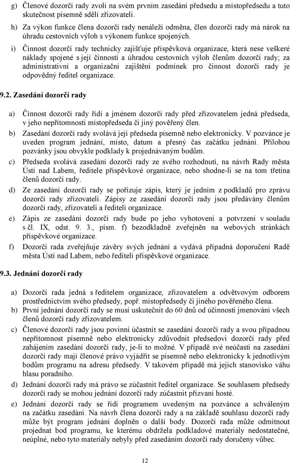 i) Činnost dozorčí rady technicky zajišťuje příspěvková organizace, která nese veškeré náklady spojené s její činností a úhradou cestovních výloh členům dozorčí rady; za administrativní a organizační
