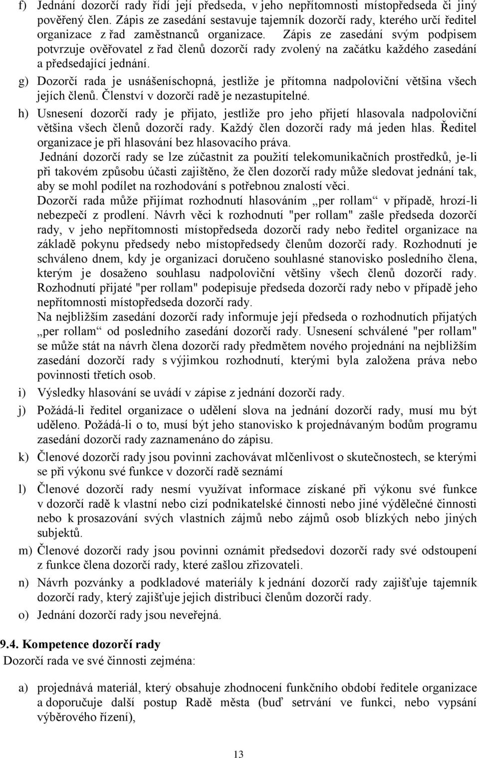 Zápis ze zasedání svým podpisem potvrzuje ověřovatel z řad členů dozorčí rady zvolený na začátku každého zasedání a předsedající jednání.
