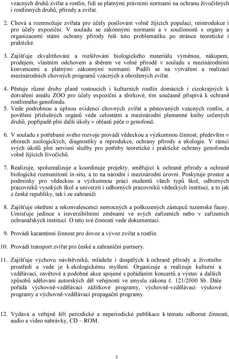 V souladu se zákonnými normami a v součinnosti s orgány a organizacemi státní ochrany přírody řeší tuto problematiku po stránce teoretické i praktické. 3.