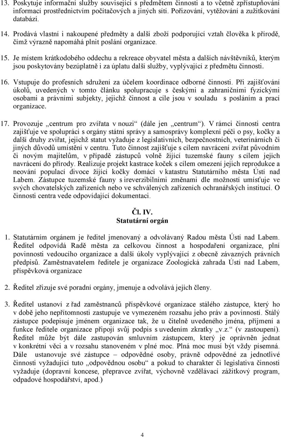 Je místem krátkodobého oddechu a rekreace obyvatel města a dalších návštěvníků, kterým jsou poskytovány bezúplatně i za úplatu další služby, vyplývající z předmětu činnosti. 16.