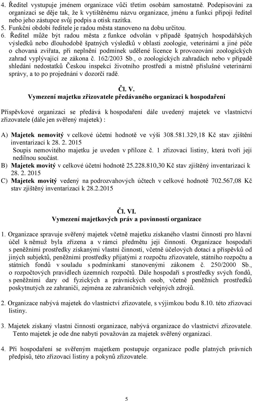 Funkční období ředitele je radou města stanoveno na dobu určitou. 6.