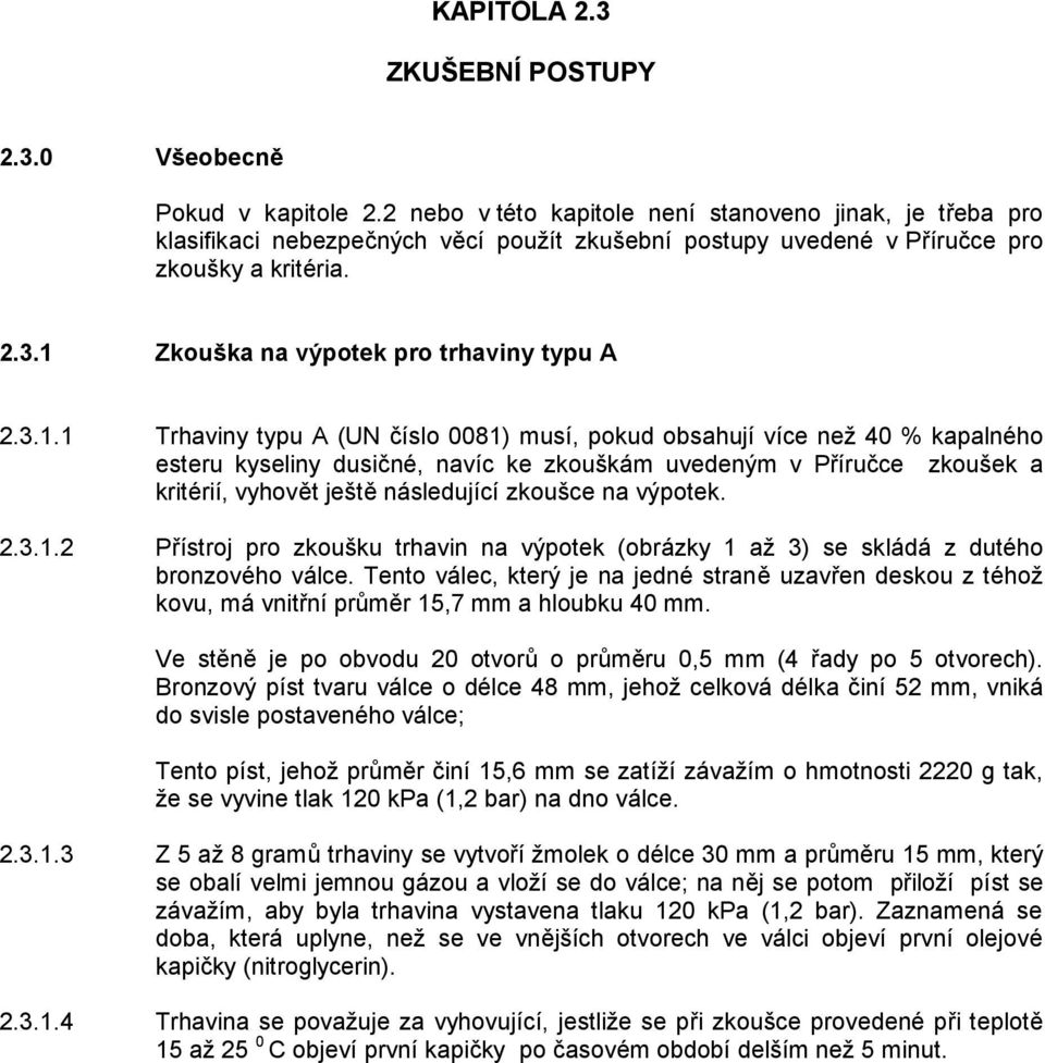 1 Zkouška na výpotek pro trhaviny typu A 2.3.1.1 Trhaviny typu A (UN číslo 0081) musí, pokud obsahují více než 40 % kapalného esteru kyseliny dusičné, navíc ke zkouškám uvedeným v Příručce zkoušek a