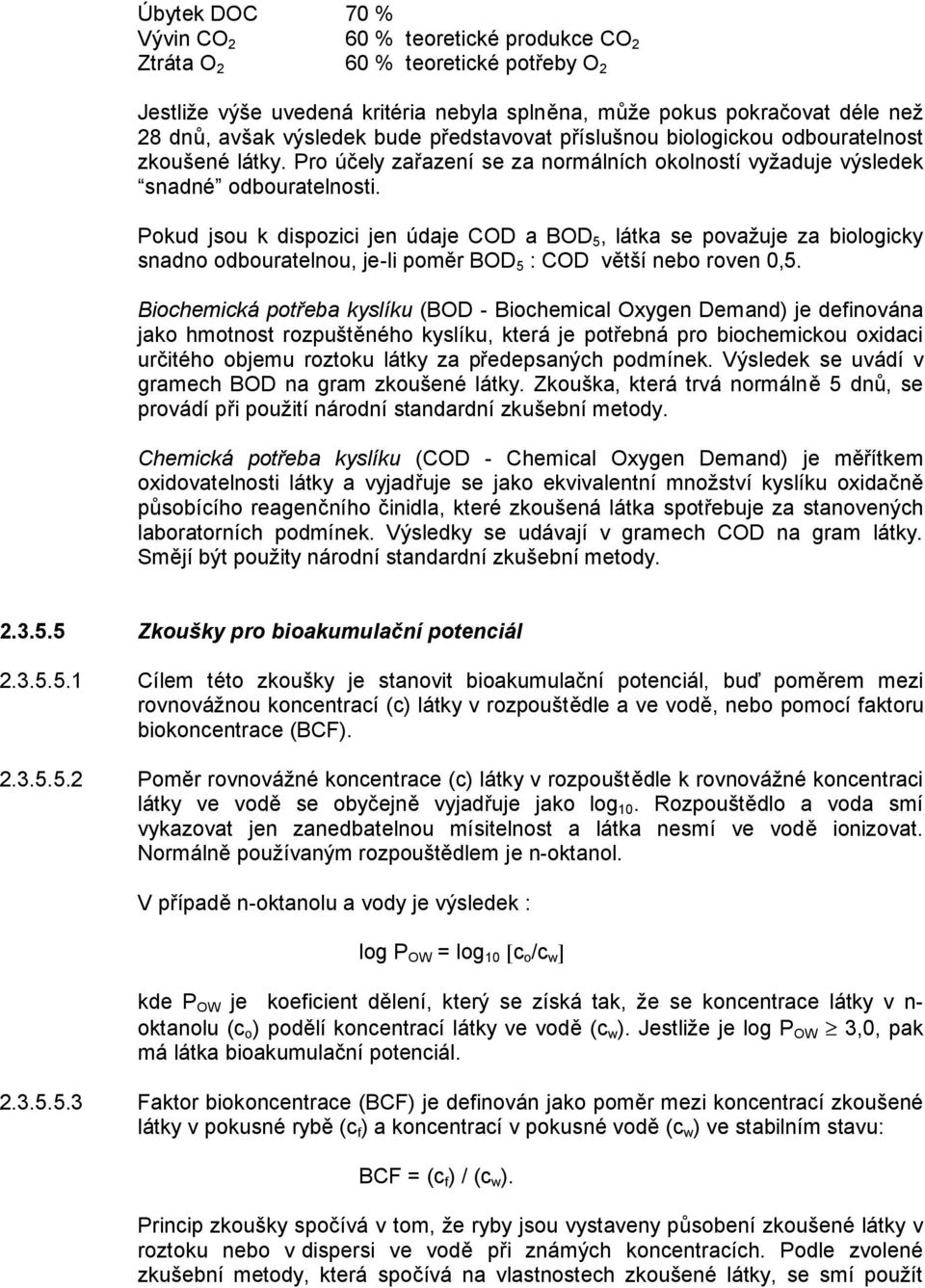 Pokud jsou k dispozici jen údaje COD a BOD 5, látka se považuje za biologicky snadno odbouratelnou, je-li poměr BOD 5 : COD větší nebo roven 0,5.