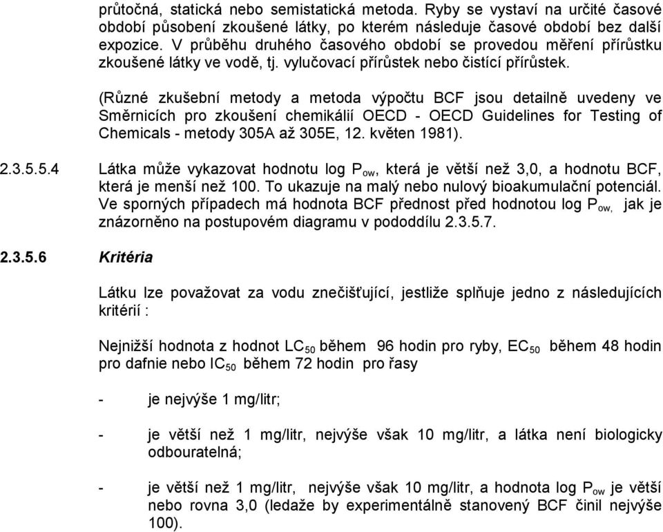 (Různé zkušební metody a metoda výpočtu BCF jsou detailně uvedeny ve Směrnicích pro zkoušení chemikálií OECD - OECD Guidelines for Testing of Chemicals - metody 305A