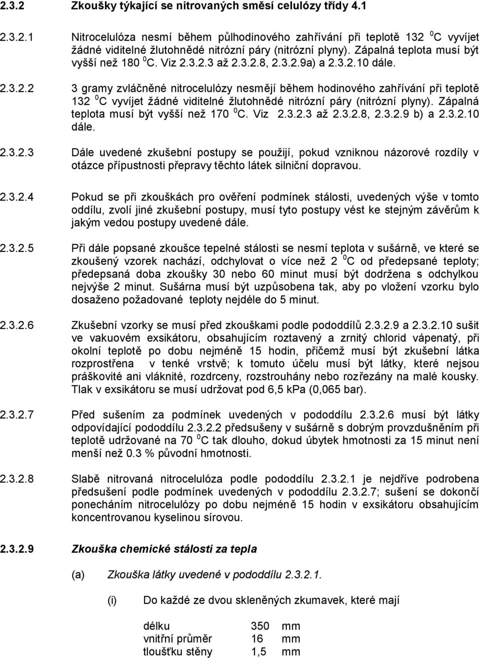 3.2.3 až 2.3.2.8, 2.3.2.9a) a 2.3.2.10 dále. 2.3.2.2 3 gramy zvláčněné nitrocelulózy nesmějí během hodinového zahřívání při teplotě 132 0 C vyvíjet žádné viditelné žlutohnědé nitrózní páry (nitrózní plyny).