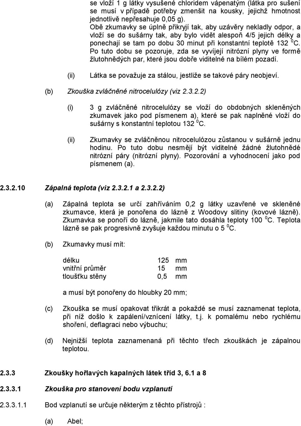 Po tuto dobu se pozoruje, zda se vyvíjejí nitrózní plyny ve formě žlutohnědých par, které jsou dobře viditelné na bílém pozadí. (ii) Látka se považuje za stálou, jestliže se takové páry neobjeví.