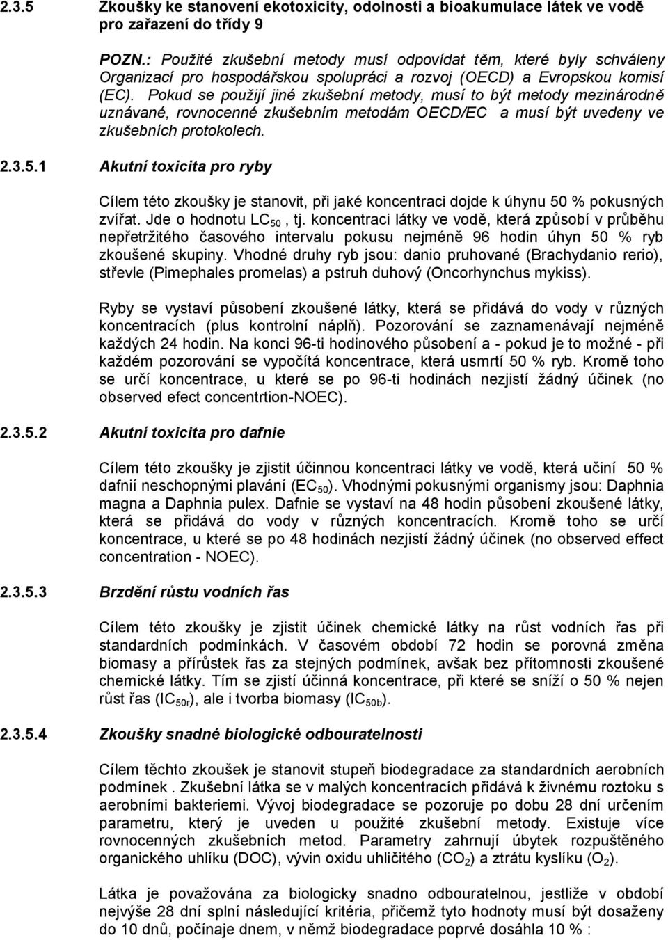 Pokud se použijí jiné zkušební metody, musí to být metody mezinárodně uznávané, rovnocenné zkušebním metodám OECD/EC a musí být uvedeny ve zkušebních protokolech. 2.3.5.