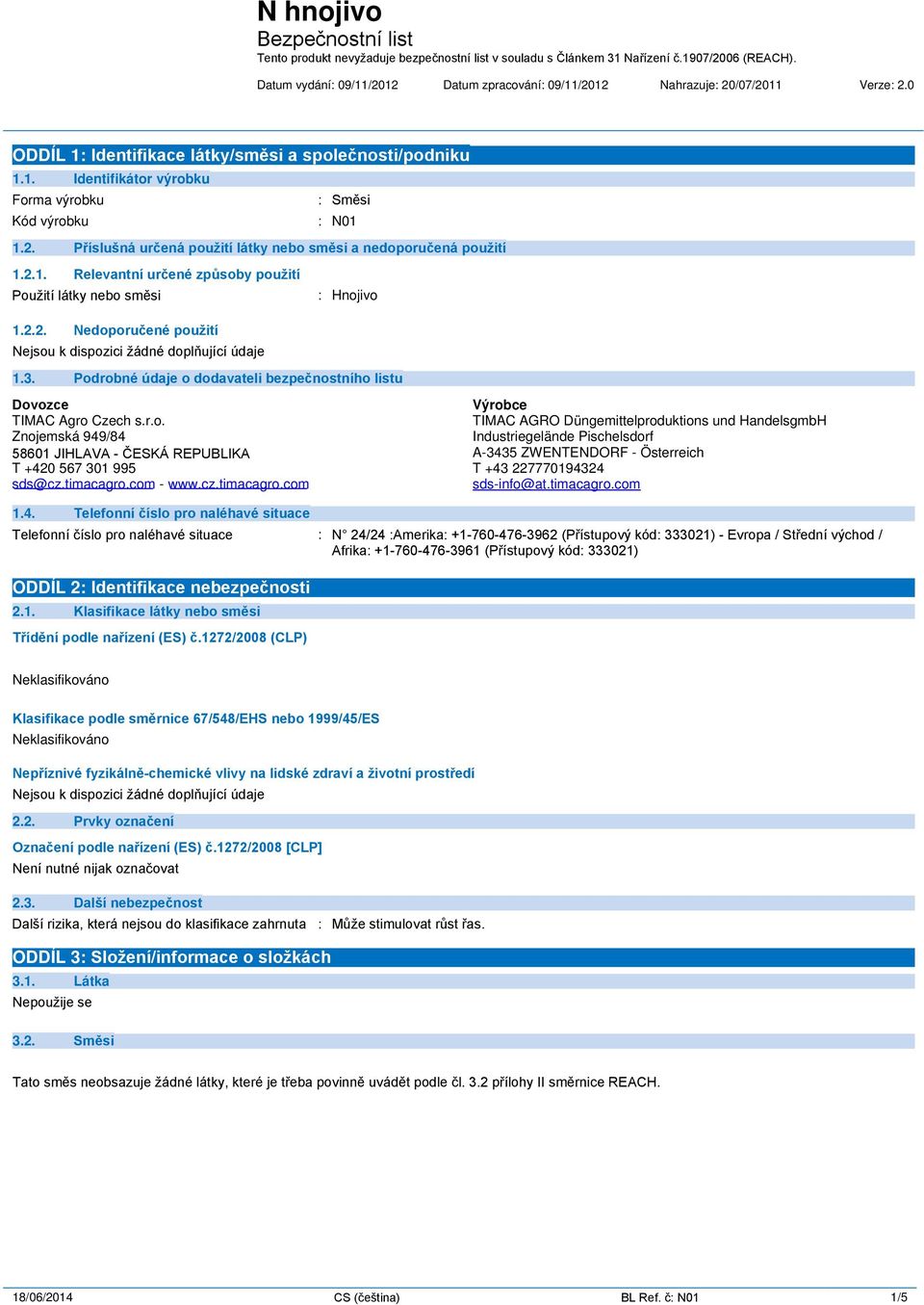 Podrobné údaje o dodavateli bezpečnostního listu Dovozce TIMAC Agro Czech s.r.o. Znojemská 949/84 58601 JIHLAVA - ČESKÁ REPUBLIKA T +420 567 301 995 sds@cz.timacagro.