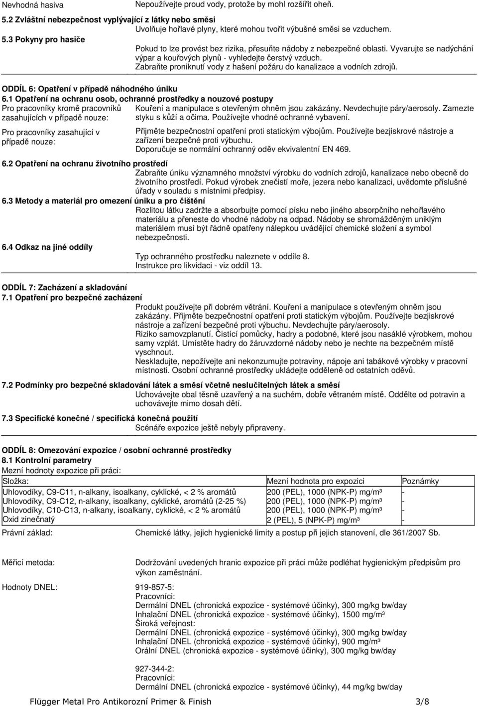 požáru do kanalizace a vodních zdrojů ODDÍL 6: Opatření v případě náhodného úniku 61 Opatření na ochranu osob, ochranné prostředky a nouzové postupy Pro pracovníky kromě pracovníků Kouření a