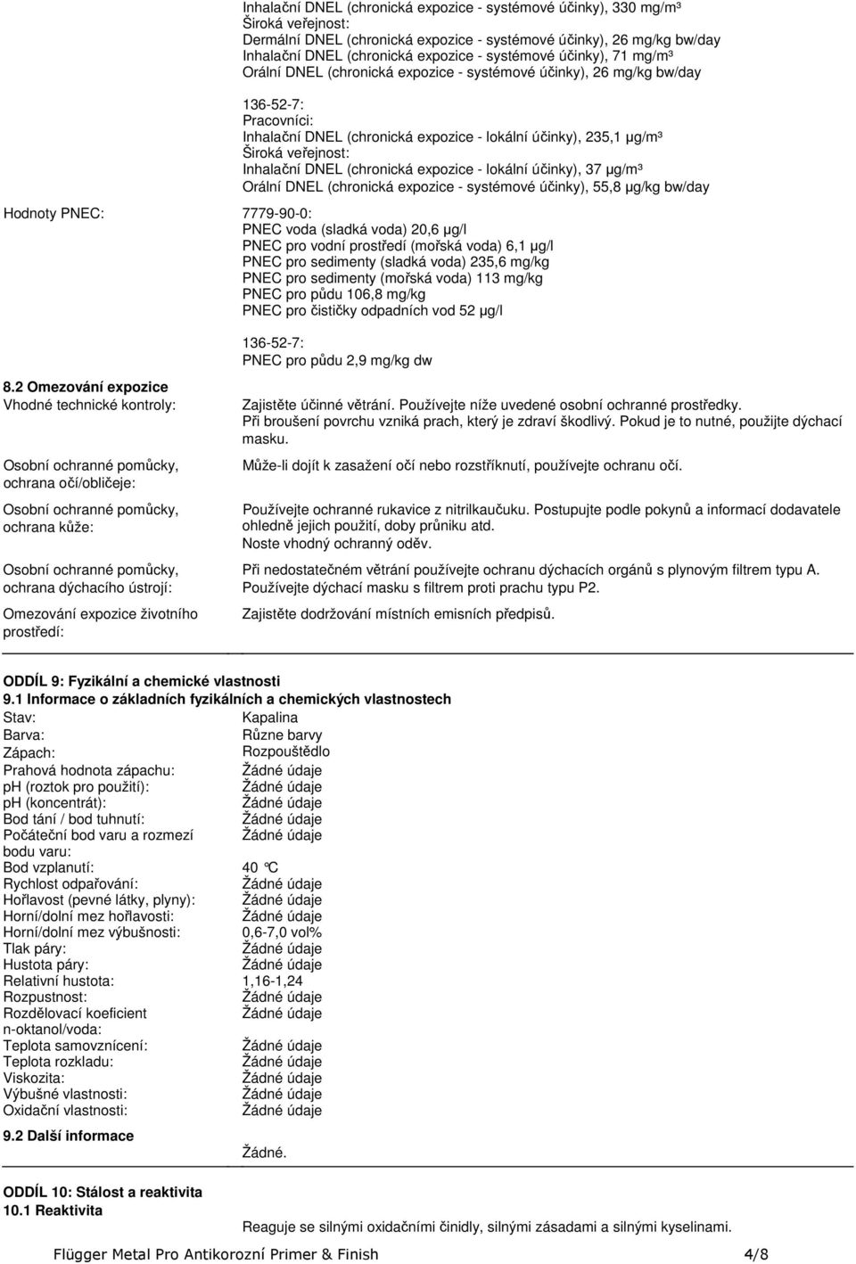 veřejnost: Inhalační DNEL (chronická expozice - lokální účinky), 37 µg/m³ Orální DNEL (chronická expozice - systémové účinky), 55,8 µg/kg bw/day Hodnoty PNEC: 7779-90-0: PNEC voda (sladká voda) 20,6