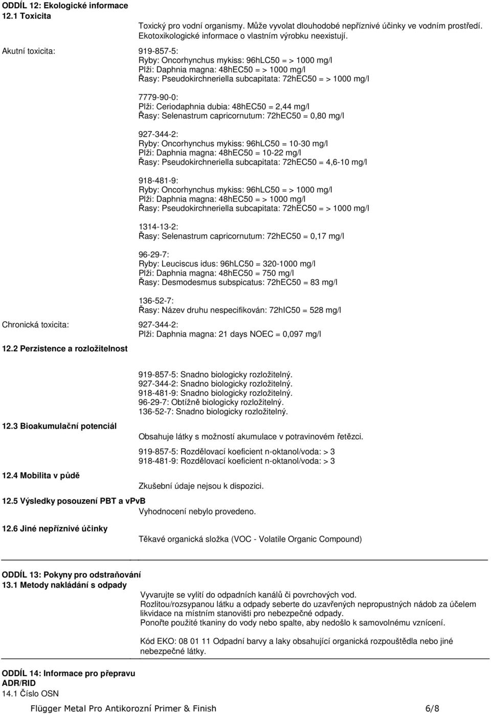 Ceriodaphnia dubia: 48hEC50 = 2,44 mg/l Řasy: Selenastrum capricornutum: 72hEC50 = 0,80 mg/l 927-344-2: Ryby: Oncorhynchus mykiss: 96hLC50 = 10-30 mg/l Plži: Daphnia magna: 48hEC50 = 10-22 mg/l Řasy: