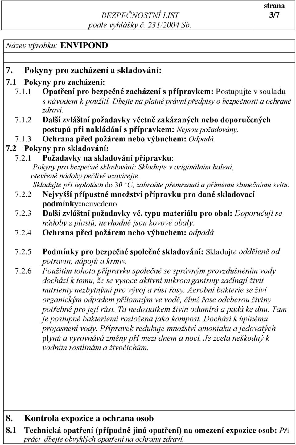 7.2 Pokyny pro skladování: 7.2.1 Požadavky na skladování přípravku: Pokyny pro bezpečné skladování: Skladujte v originálním balení, otevřené nádoby pečlivě uzavírejte.