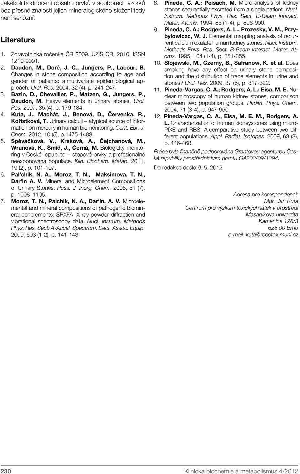 , Chevallier, P., Matzen, G., Jungers, P., Daudon, M. Heavy elements in urinary stones. Urol. Res. 2007, 35.(4), p. 179-184. 4. Kuta, J., Machát, J., Benová, D., Červenka, R., Kořistková, T.