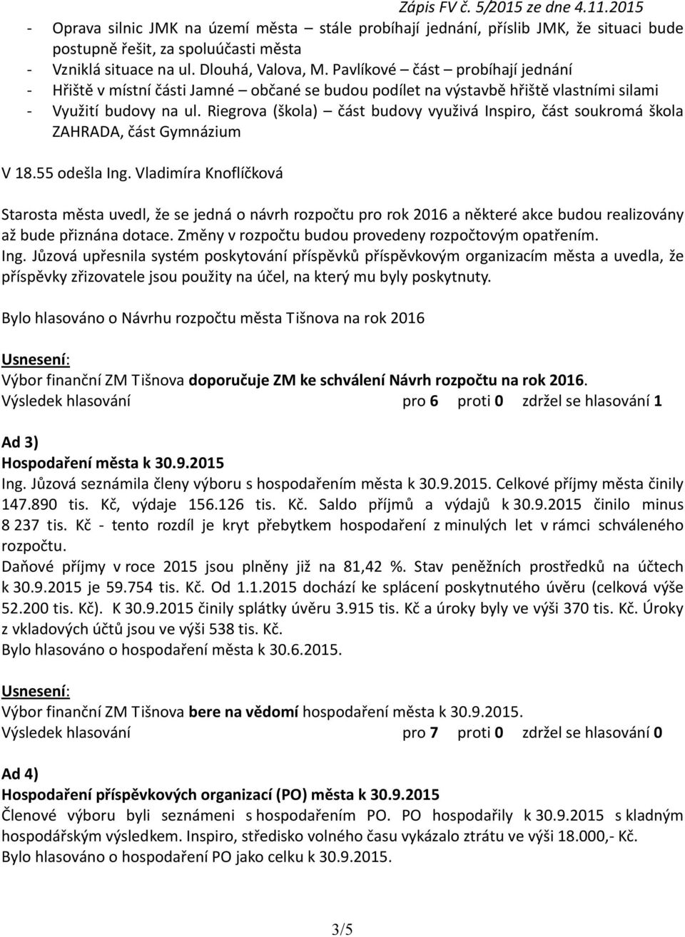 Riegrova (škola) část budovy využivá Inspiro, část soukromá škola ZAHRADA, část Gymnázium V 18.55 odešla Ing.