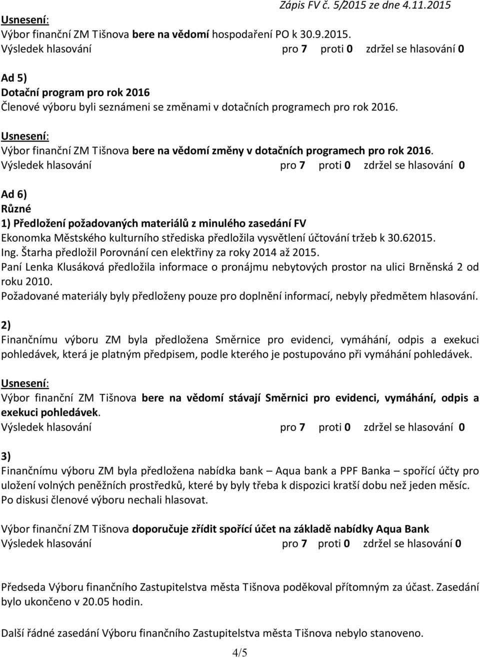 Ad 6) Různé 1) Předložení požadovaných materiálů z minulého zasedání FV Ekonomka Městského kulturního střediska předložila vysvětlení účtování tržeb k 30.62015. Ing.