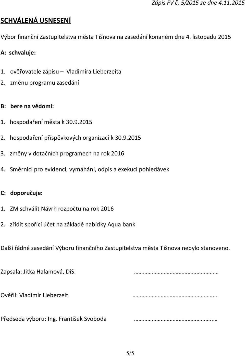 Směrnici pro evidenci, vymáhání, odpis a exekuci pohledávek C: doporučuje: 1. ZM schválit Návrh rozpočtu na rok 2016 2.