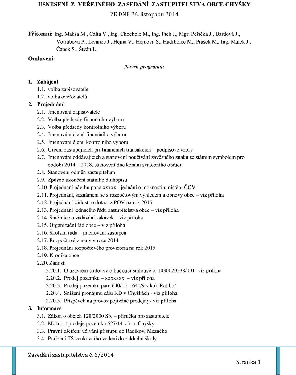 2. Volba předsedy finančního výboru 2.3. Volba předsedy kontrolního výboru 2.4. Jmenování členů finančního výboru 2.5. Jmenování členů kontrolního výboru 2.6.