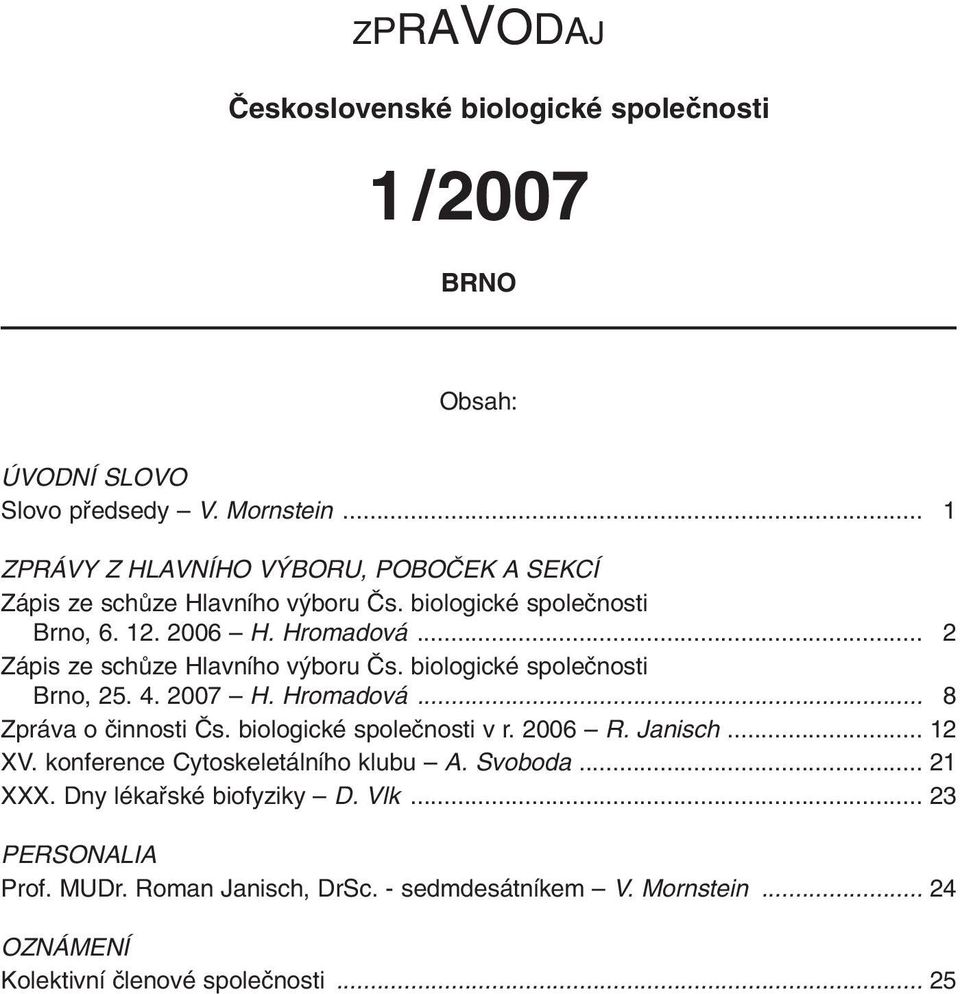 .. 2 Zápis ze schûze Hlavního v boru âs. biologické spoleãnosti Brno, 25. 4. 2007 H. Hromadová... 8 Zpráva o ãinnosti âs. biologické spoleãnosti v r. 2006 R.