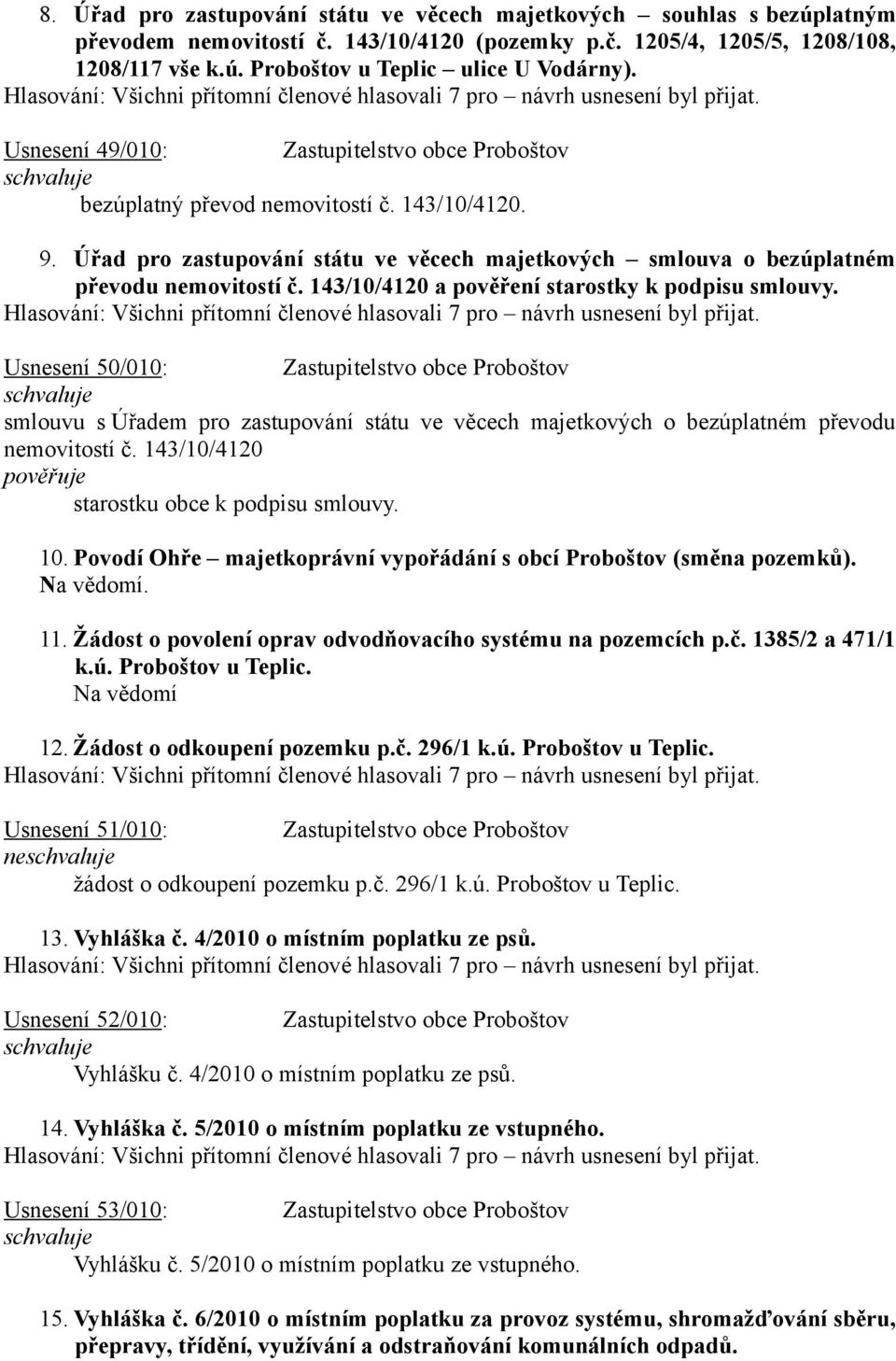 143/10/4120 a pověření starostky k podpisu smlouvy. Usnesení 50/010: Zastupitelstvo obce Proboštov smlouvu s Úřadem pro zastupování státu ve věcech majetkových o bezúplatném převodu nemovitostí č.