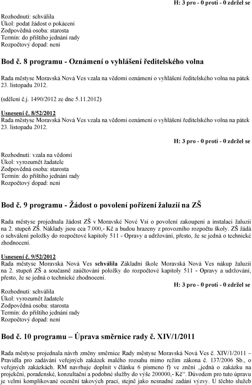 Rozhodnutí: vzala na vědomí Úkol: vyrozumět žadatele Bod č.
