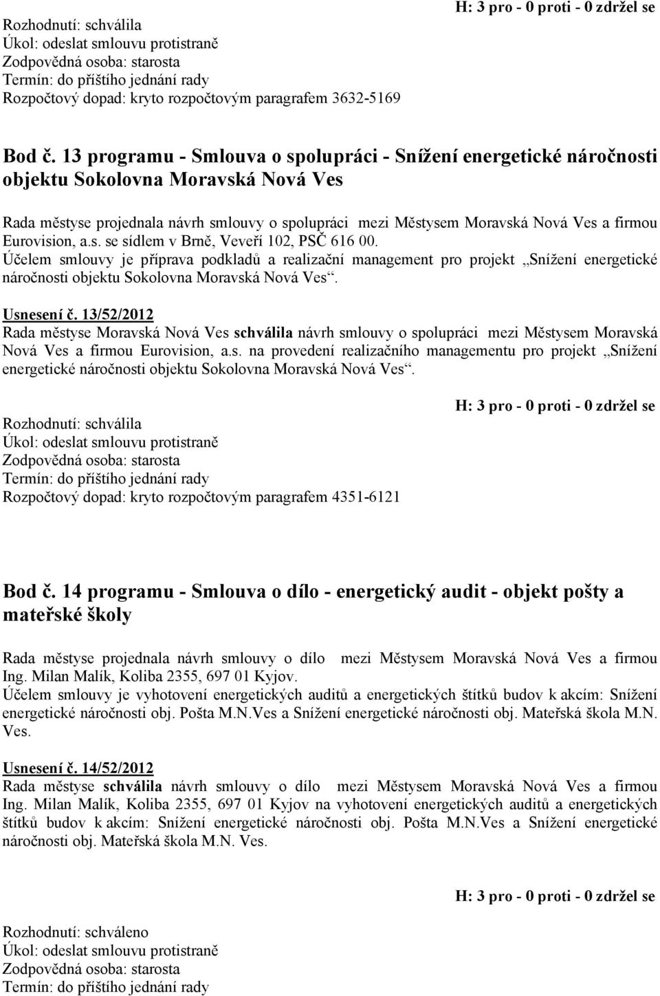 Eurovision, a.s. se sídlem v Brně, Veveří 102, PSČ 616 00. Účelem smlouvy je příprava podkladů a realizační management pro projekt Snížení energetické náročnosti objektu Sokolovna Moravská Nová Ves.