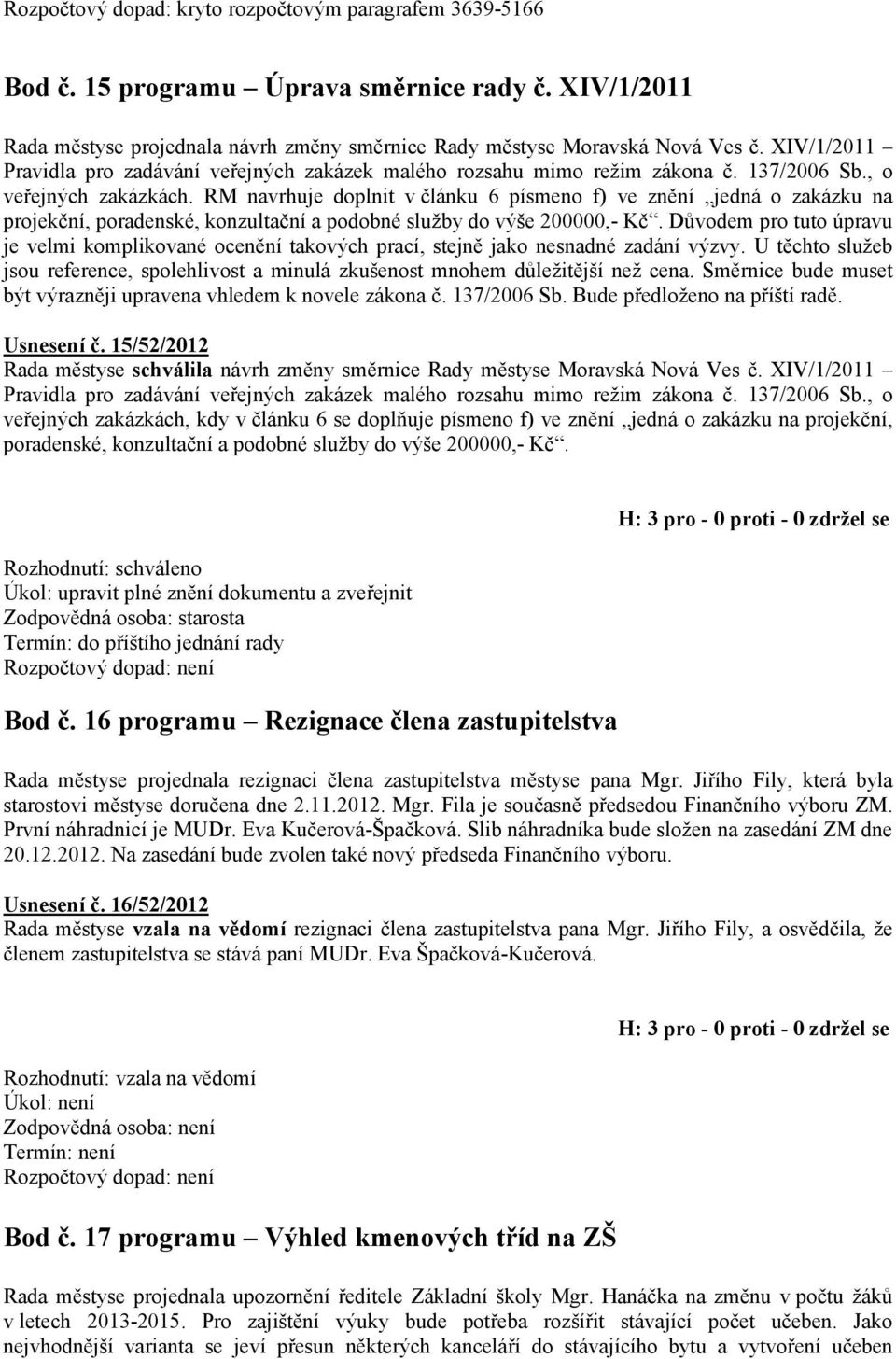 RM navrhuje doplnit v článku 6 písmeno f) ve znění jedná o zakázku na projekční, poradenské, konzultační a podobné služby do výše 200000,- Kč.