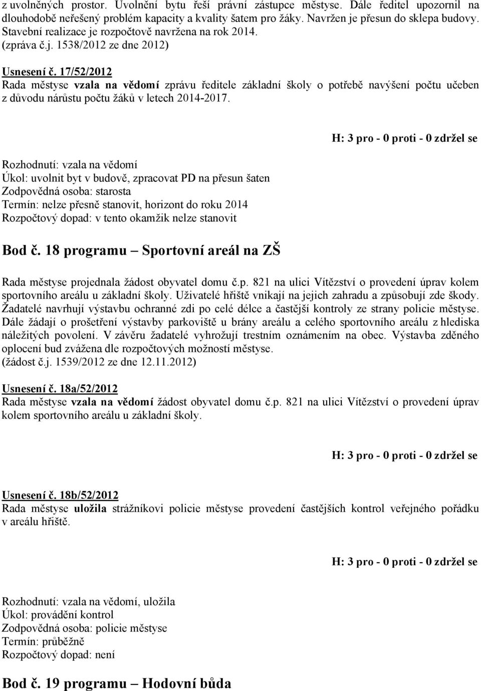 17/52/2012 Rada městyse vzala na vědomí zprávu ředitele základní školy o potřebě navýšení počtu učeben z důvodu nárůstu počtu žáků v letech 2014-2017.