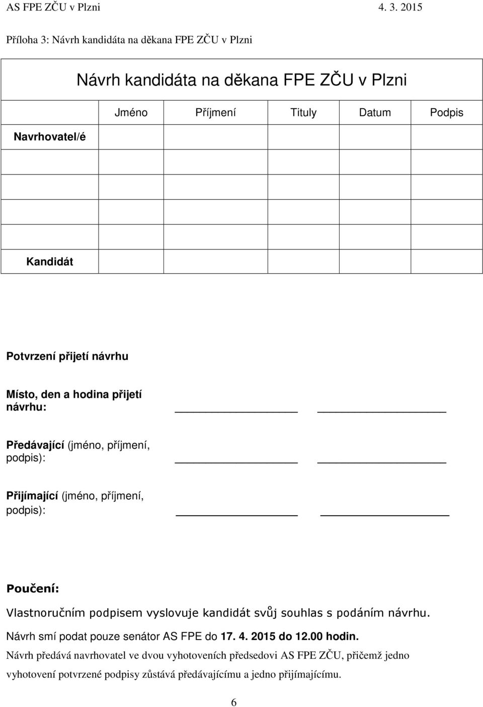 Poučení: Vlastnoručním podpisem vyslovuje kandidát svůj souhlas s podáním návrhu. Návrh smí podat pouze senátor AS FPE do 17. 4. 2015 do 12.00 hodin.