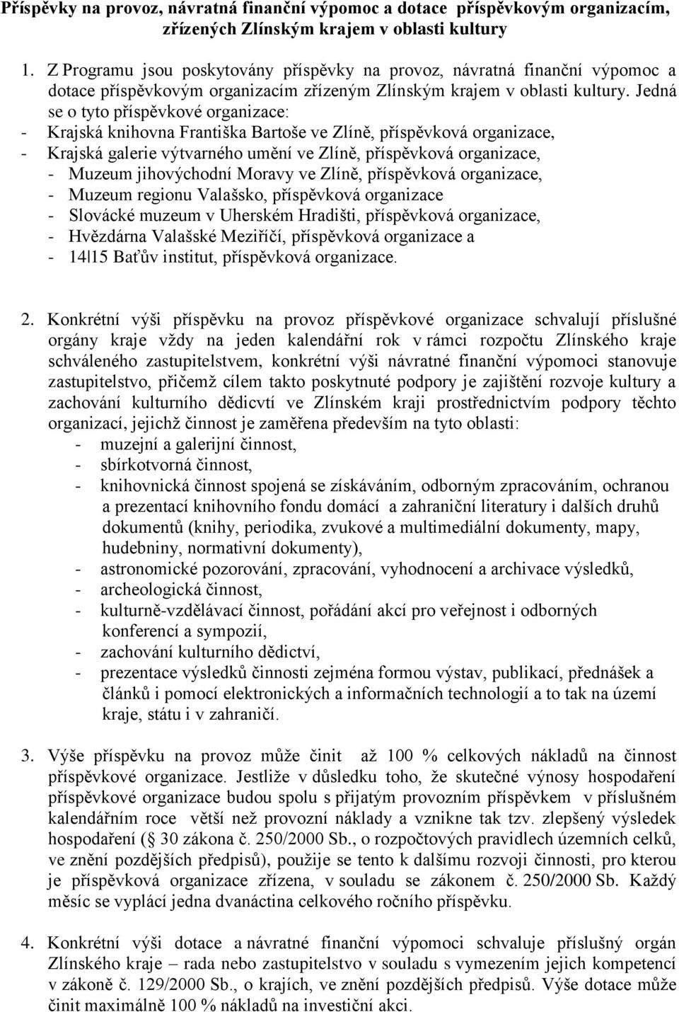 Jedná se o tyto příspěvkové organizace: - Krajská knihovna Františka Bartoše ve Zlíně, příspěvková organizace, - Krajská galerie výtvarného umění ve Zlíně, příspěvková organizace, - Muzeum