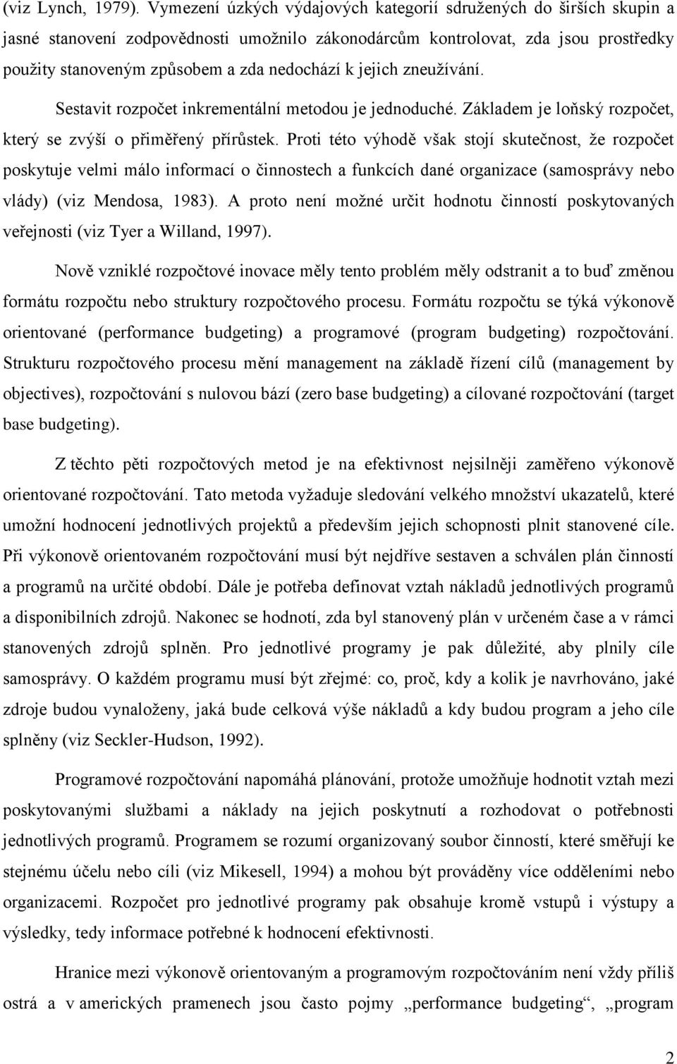 jejich zneužívání. Sestavit rozpočet inkrementální metodou je jednoduché. Základem je loňský rozpočet, který se zvýší o přiměřený přírůstek.