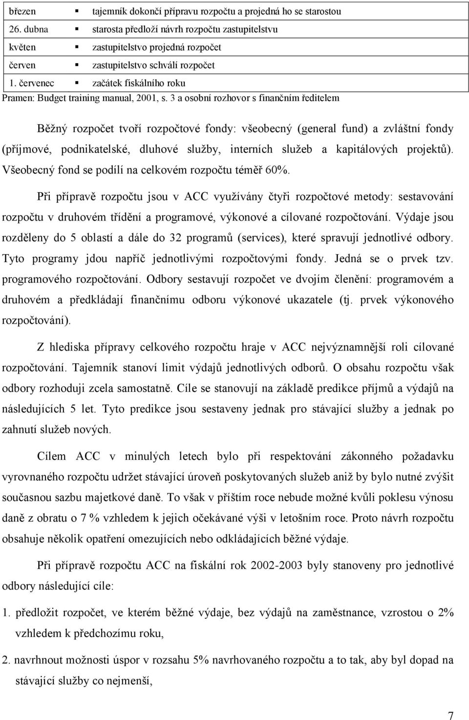 červenec začátek fiskálního roku Pramen: Budget training manual, 2001, s.