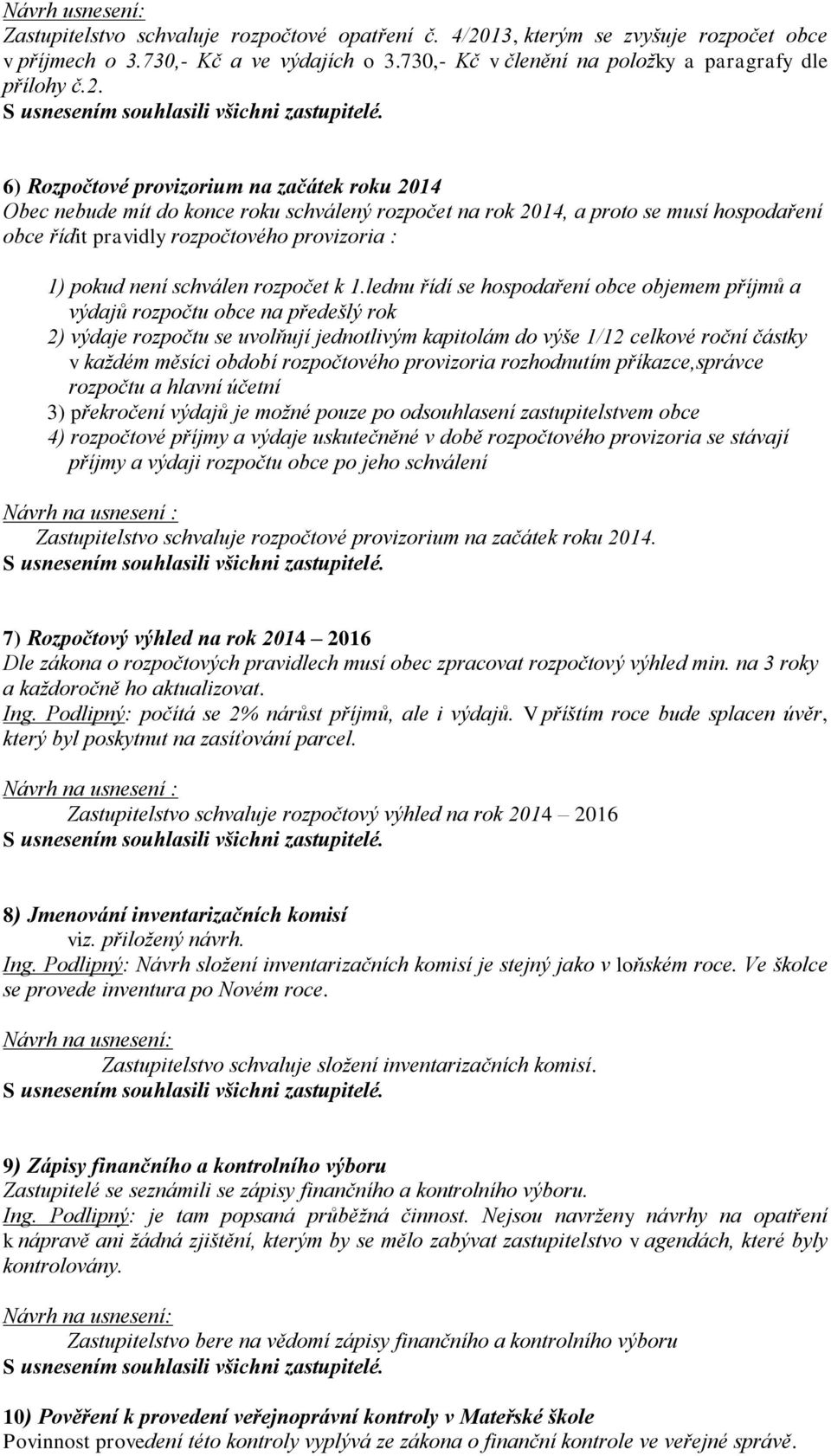 6) Rozpočtové provizorium na začátek roku 2014 Obec nebude mít do konce roku schválený rozpočet na rok 2014, a proto se musí hospodaření obce řídit pravidly rozpočtového provizoria : 1) pokud není