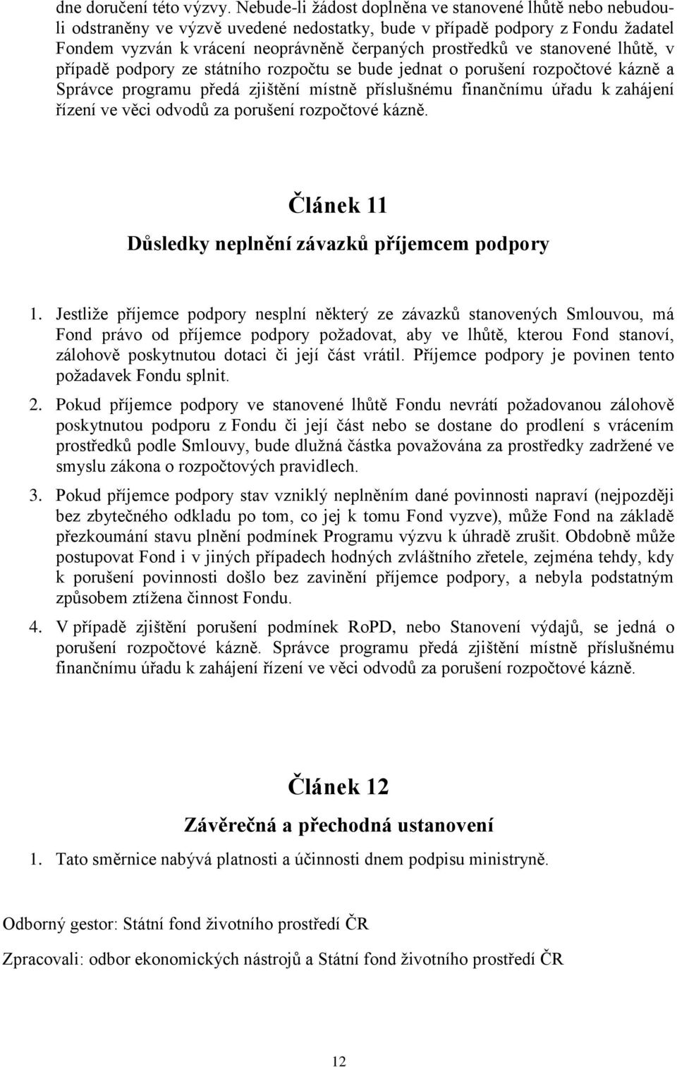 stanovené lhůtě, v případě podpory ze státního rozpočtu se bude jednat o porušení rozpočtové kázně a Správce programu předá zjištění místně příslušnému finančnímu úřadu k zahájení řízení ve věci