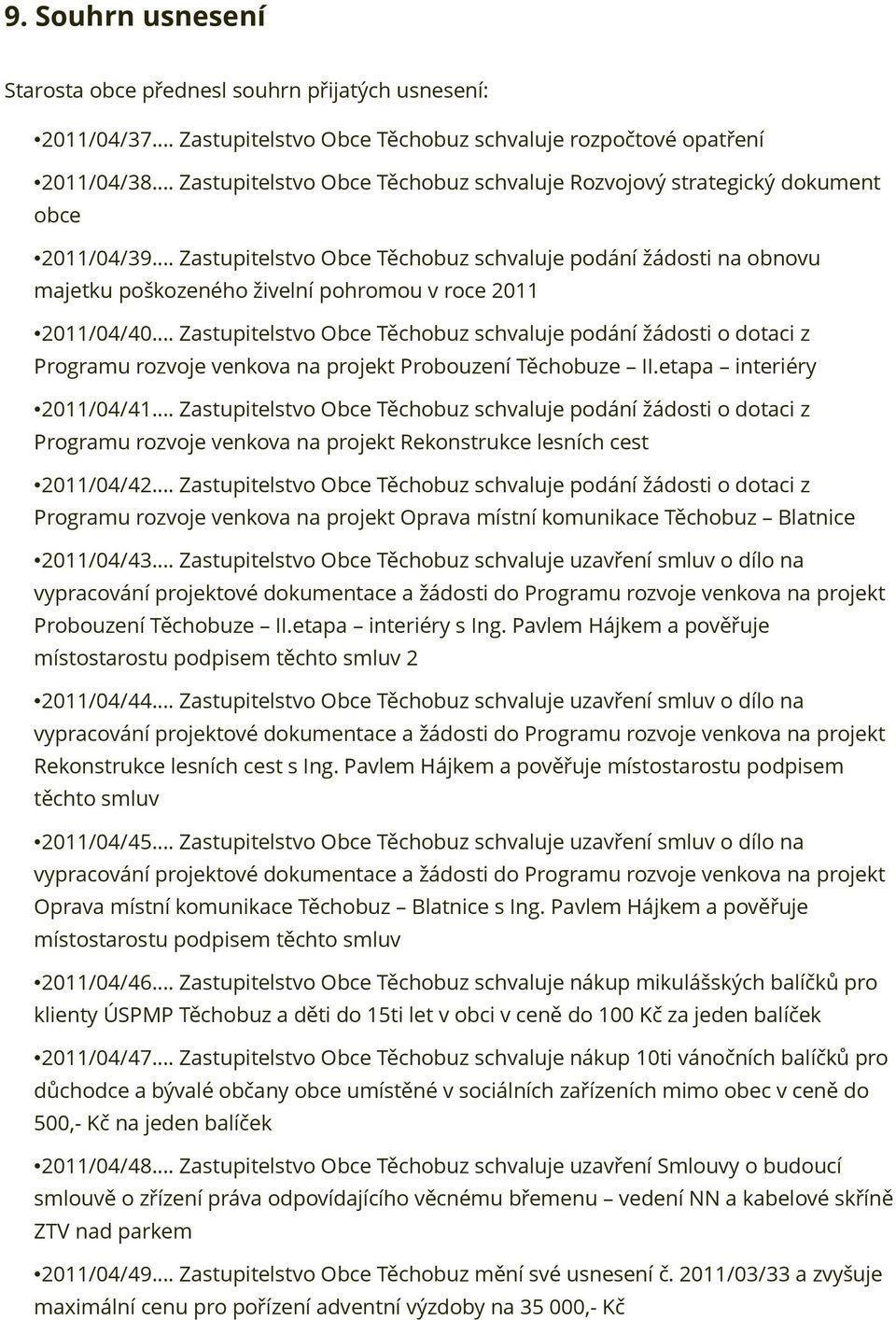 .. Zastupitelstvo Obce Těchobuz schvaluje podání žádosti na obnovu majetku poškozeného živelní pohromou v roce 2011 2011/04/40.