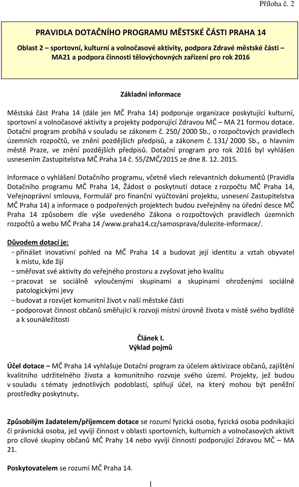 Dotační program probíhá v souladu se zákonem č. 250/ 2000 Sb., o rozpočtových pravidlech územních rozpočtů, ve znění pozdějších předpisů, a zákonem č. 131/ 2000 Sb.