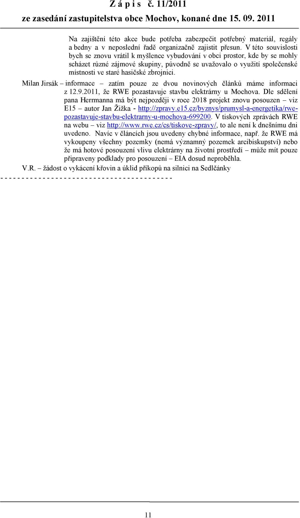 zbrojnici. Milan Jirsák informace zatím pouze ze dvou novinových článků máme informaci z 12.9.2011, ţe RWE pozastavuje stavbu elektrárny u Mochova.