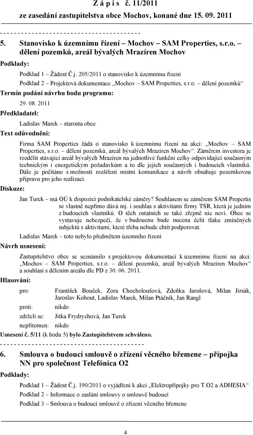 2011 Ladislav Marek starosta obce Firma SAM Properties ţádá o stanovisko k územnímu řízení na akci: Mochov SAM Properties, s.r.o. dělení pozemků, areál bývalých Mrazíren Mochov.