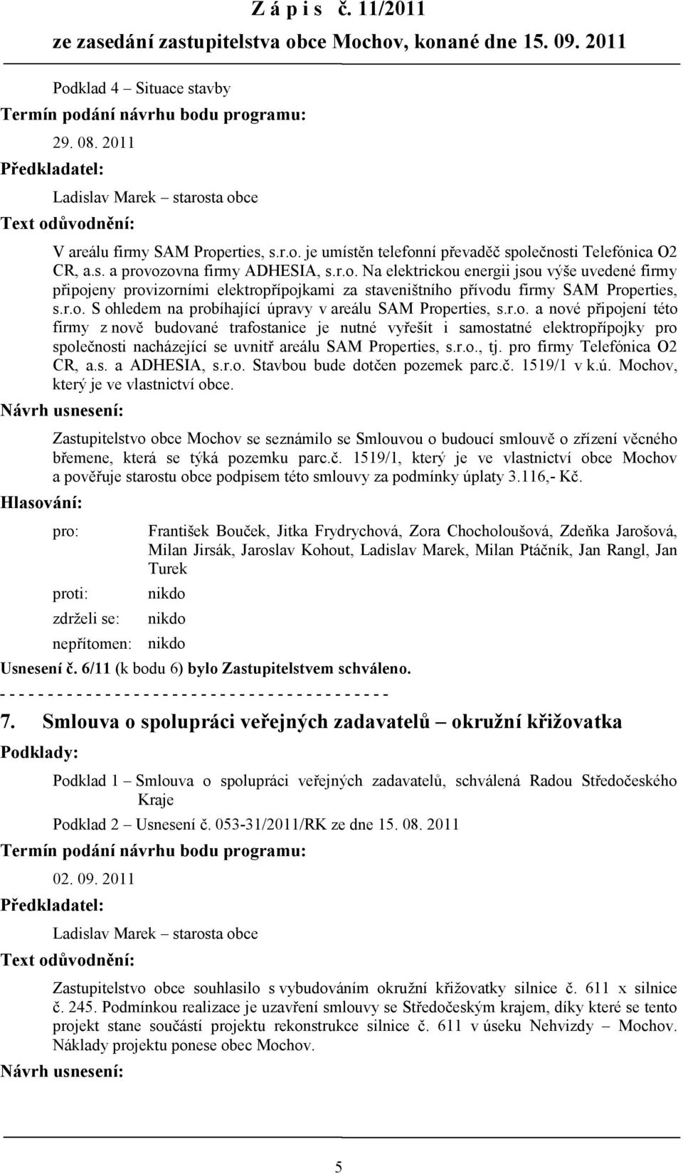 r.o. a nové připojení této firmy z nově budované trafostanice je nutné vyřešit i samostatné elektropřípojky pro společnosti nacházející se uvnitř areálu SAM Properties, s.r.o., tj.