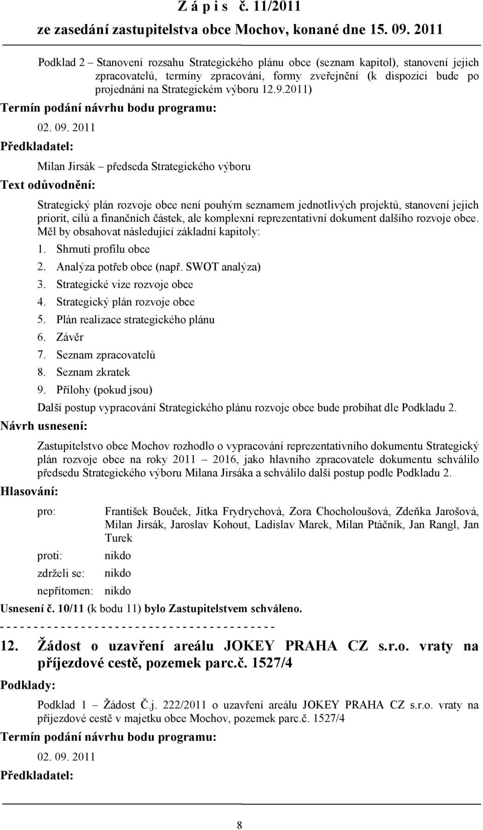 2011 Milan Jirsák předseda Strategického výboru Strategický plán rozvoje obce není pouhým seznamem jednotlivých projektů, stanovení jejich priorit, cílů a finančních částek, ale komplexní