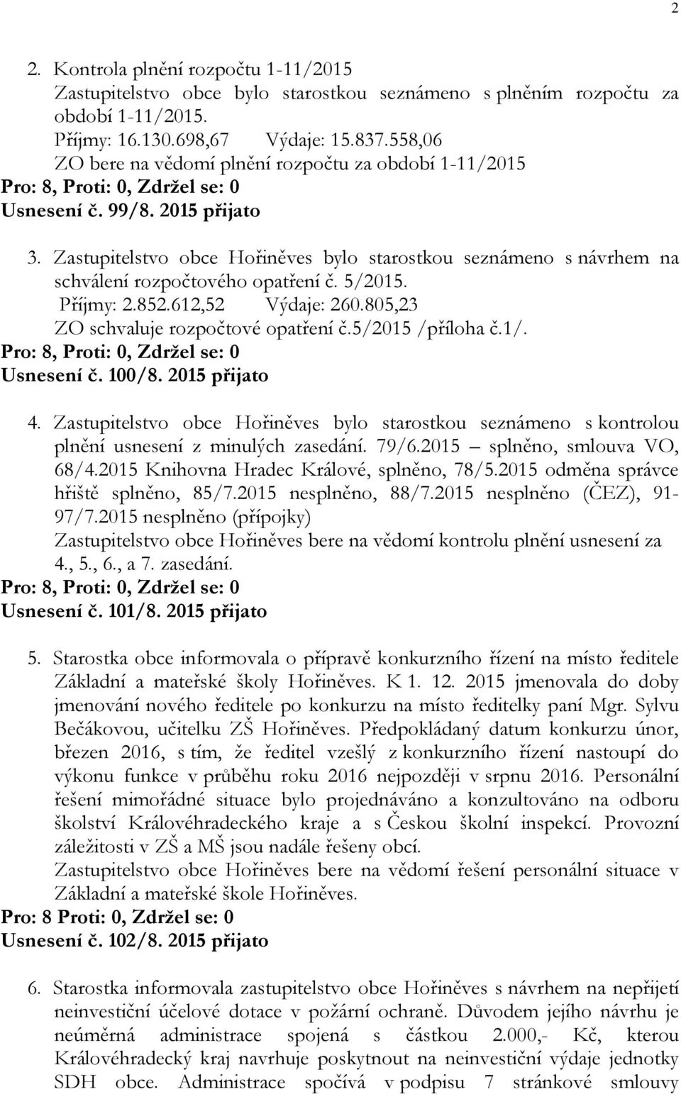 5/2015. Příjmy: 2.852.612,52 Výdaje: 260.805,23 ZO schvaluje rozpočtové opatření č.5/2015 /příloha č.1/. Usnesení č. 100/8. 2015 přijato 4.