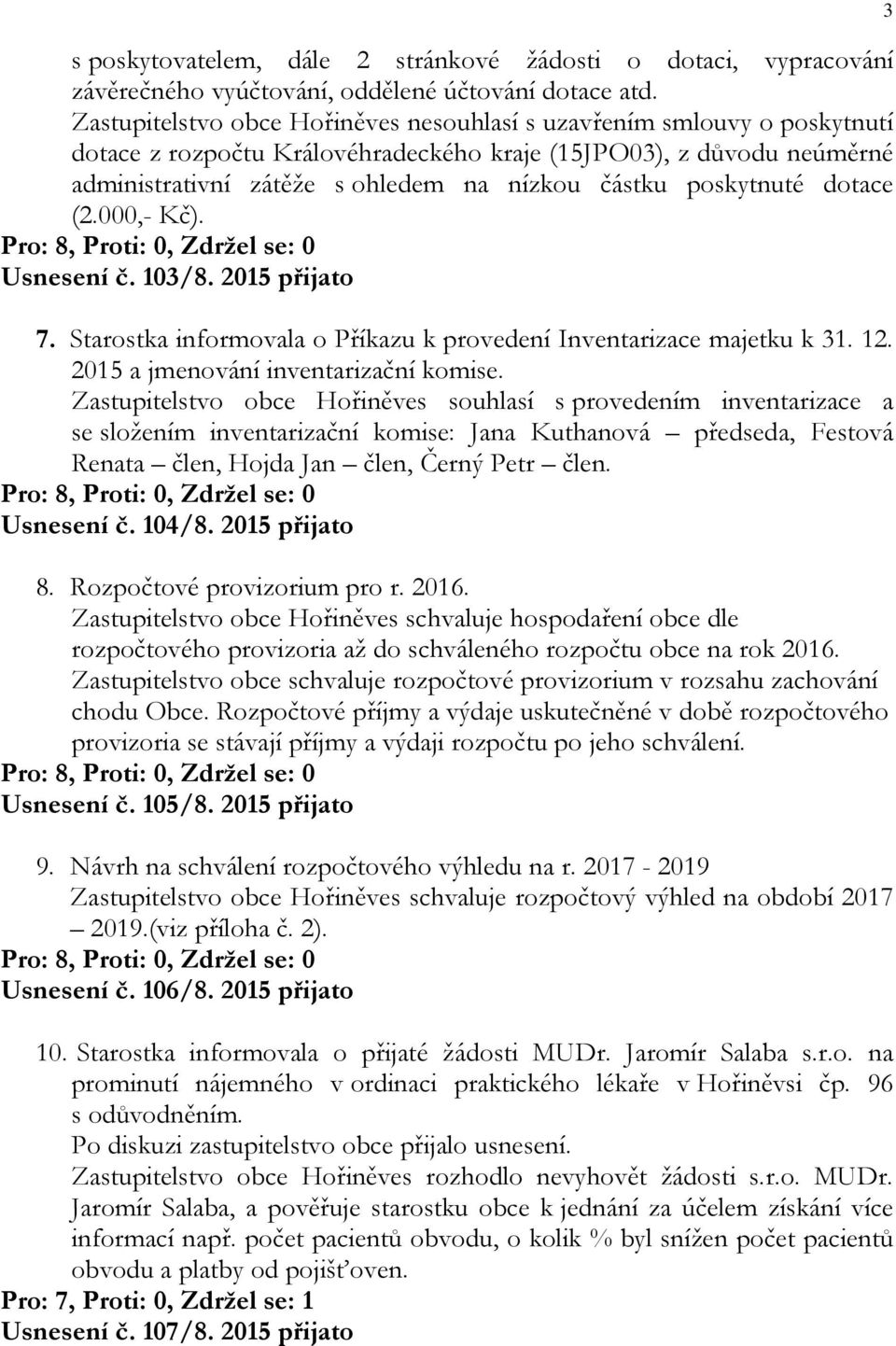 poskytnuté dotace (2.000,- Kč). Usnesení č. 103/8. 2015 přijato 7. Starostka informovala o Příkazu k provedení Inventarizace majetku k 31. 12. 2015 a jmenování inventarizační komise.