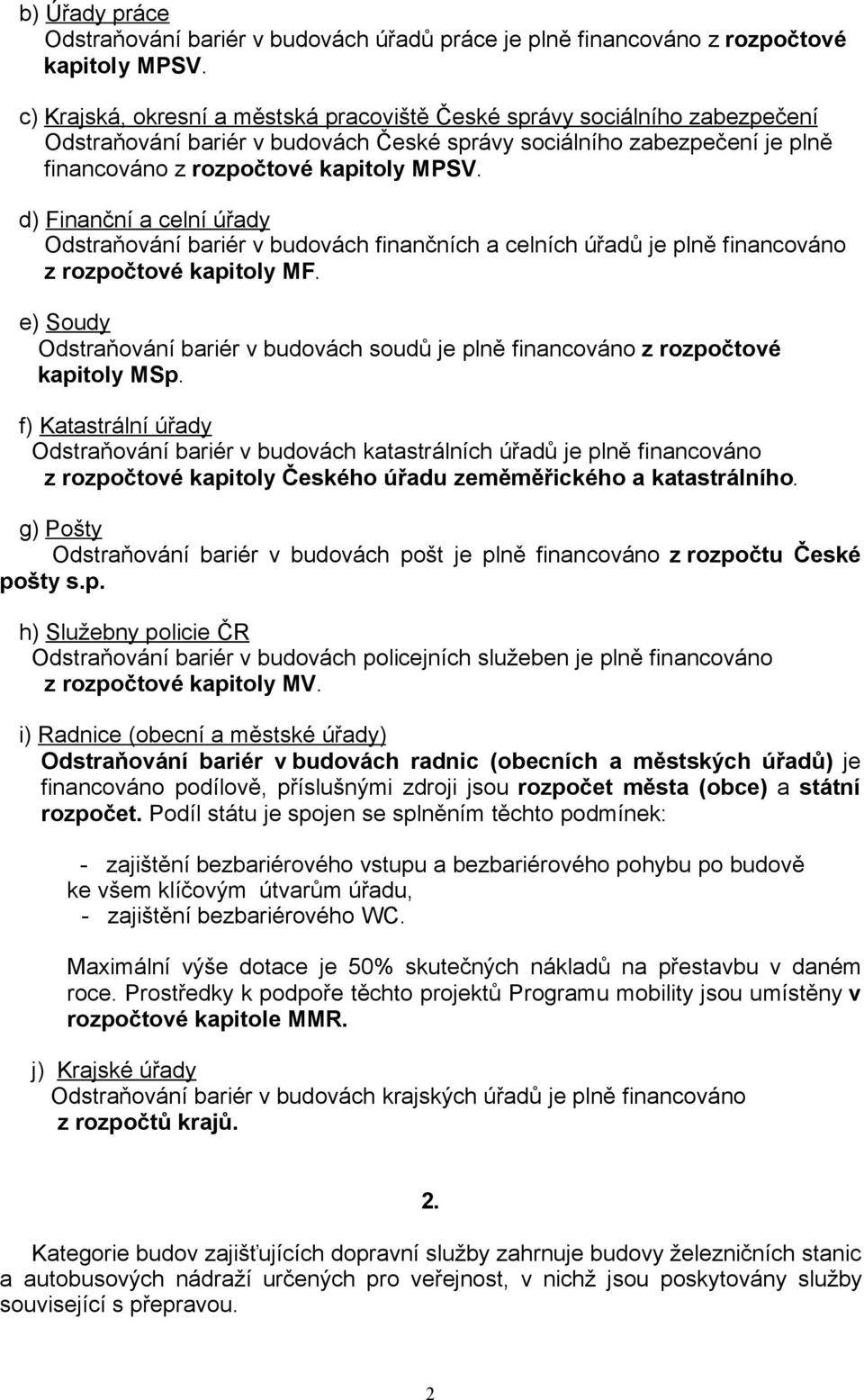 d) Finanční a celní úřady Odstraňování bariér v budovách finančních a celních úřadů je plně financováno z rozpočtové kapitoly MF.