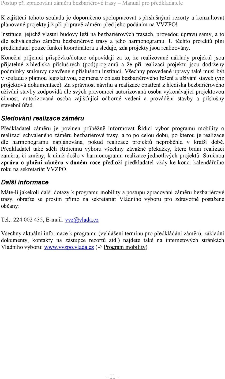 U těchto projektů plní předkladatel pouze funkci koordinátora a sleduje, zda projekty jsou realizovány.